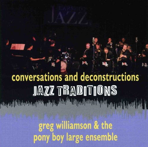 Greg Williamson & The Pony Boy Large Ensemble- Jazz Traditions Conversations and Deconstruction (CD)-Track Cache